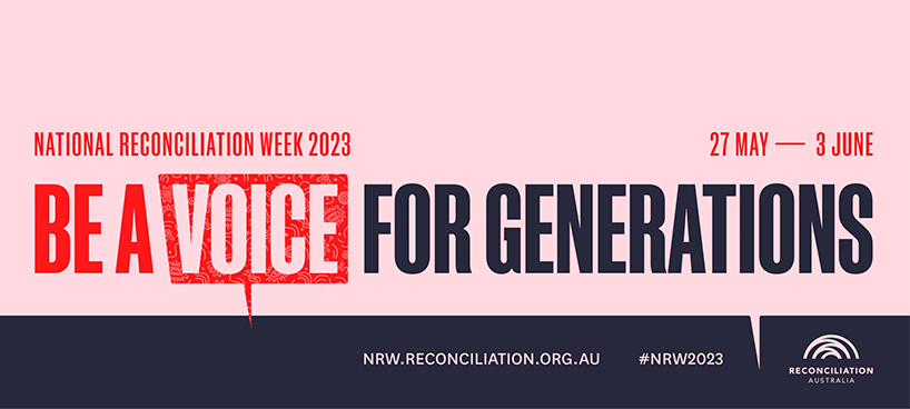 NATIONAL RECONCILIATION WEEK 2023 (27 May to 3 June): Be a Voice for Generations